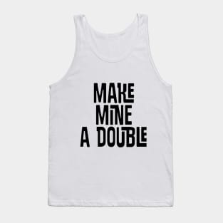 Make Mine a DOUBLE Tank Top